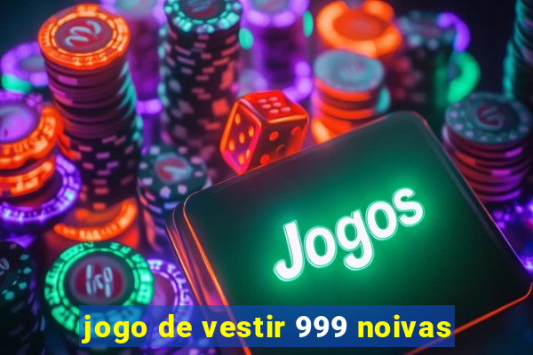 jogo de vestir 999 noivas